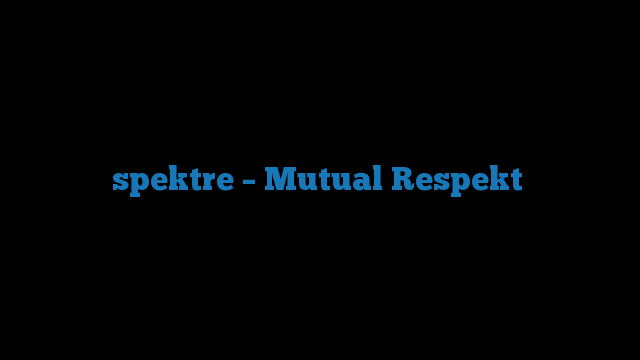 spektre – Mutual Respekt