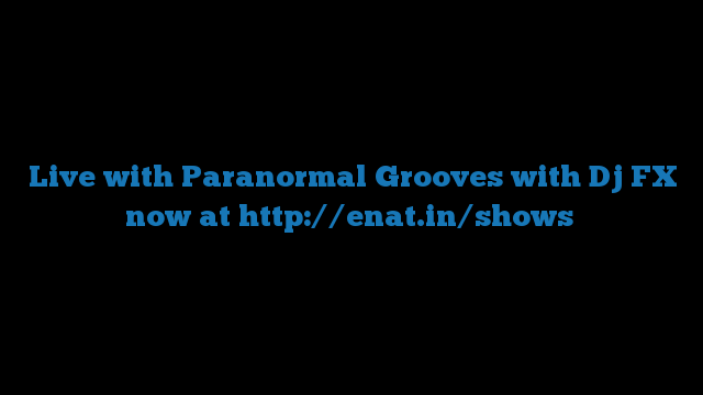 Live with Paranormal Grooves with Dj FX now at http://enat.in/shows
