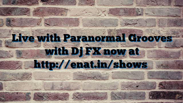 Live with Paranormal Grooves with Dj FX now at http://enat.in/shows
