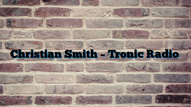 Christian Smith – Tronic Radio