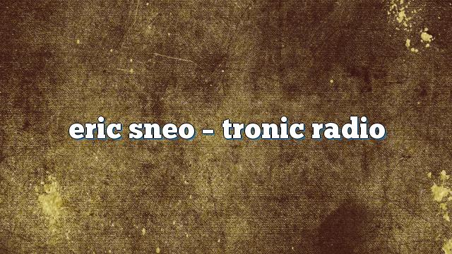 eric sneo – Tronic Radio