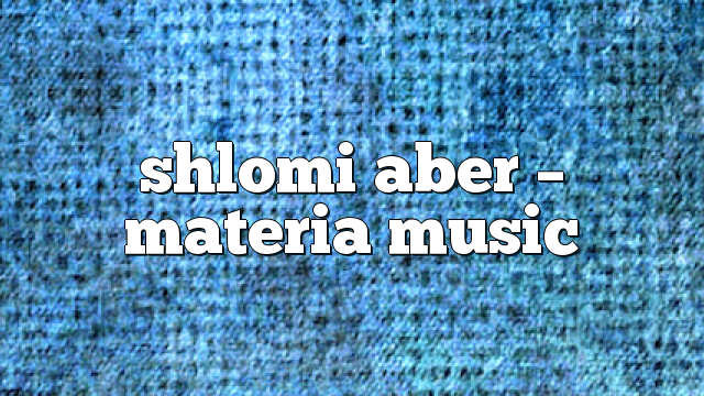 shlomi aber – Materia Music