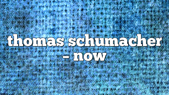 thomas schumacher – now