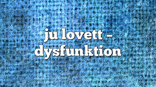 ju lovett – dysfunktion