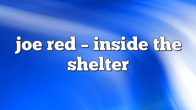 joe red – Inside the Shelter