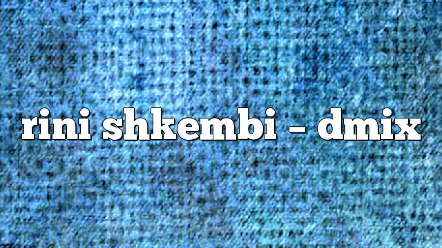 rini shkembi – DMix