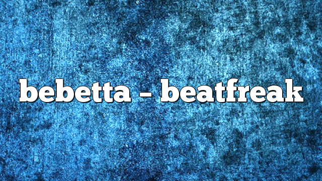 bebetta – Beatfreak