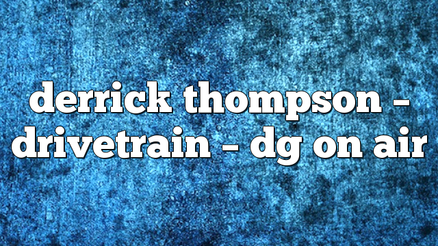 Derrick Thompson – Drivetrain – DG on Air