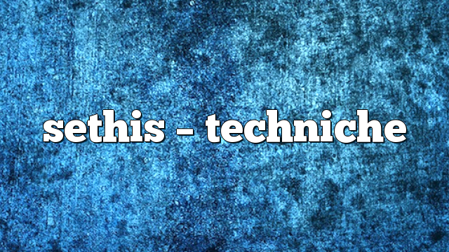 Sethis – Techniche