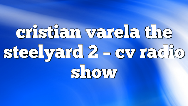 cristian varela the steelyard 2 – CV Radio Show