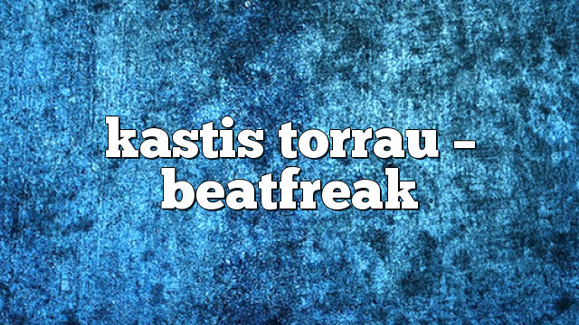 kastis torrau – Beatfreak