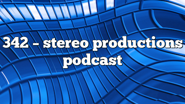 342 – Stereo Productions Podcast
