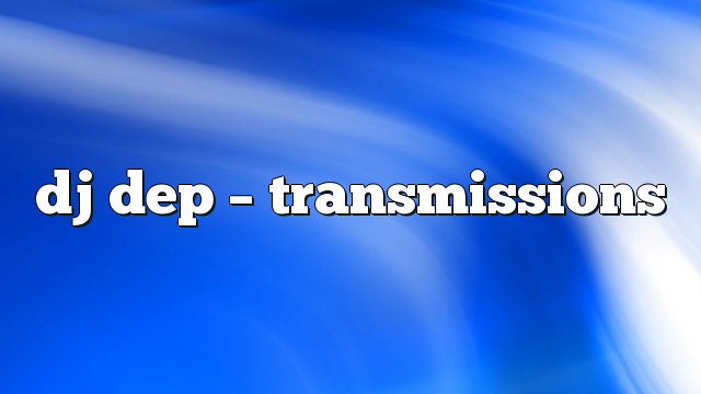 dj dep – Transmissions
