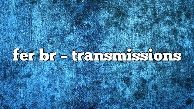 fer br – Transmissions