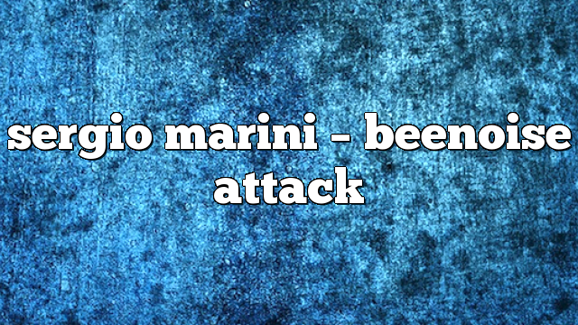 sergio marini – Beenoise Attack
