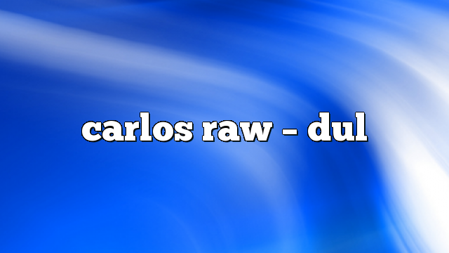 Carlos Raw – DUL