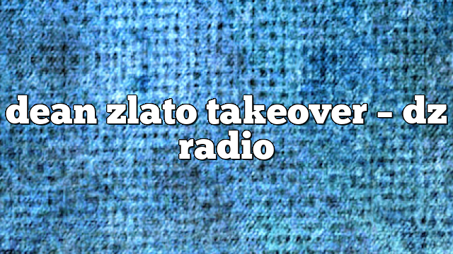 dean zlato takeover – DZ Radio