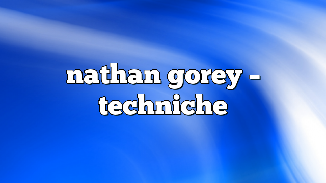nathan gorey – Techniche