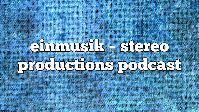 einmusik – Stereo Productions Podcast